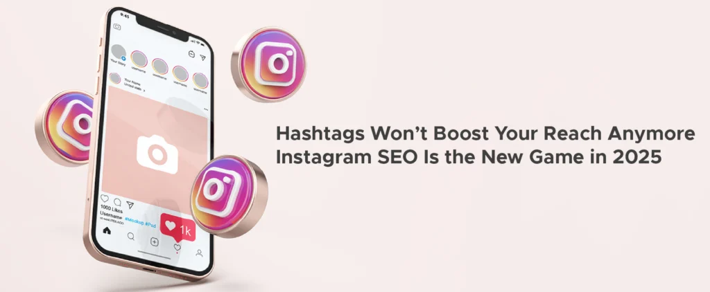 Hashtags Won’t Boost Your Reach Anymore - Instagram SEO Is the New Game in 2025